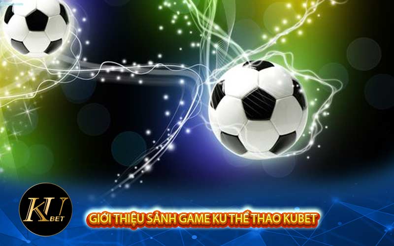 Giới thiệu sảnh game KU Thể thao Kubet